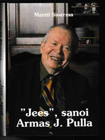 Martti Sinerma:   "Jees" , sanoi Armas J. Pulla Kangasala